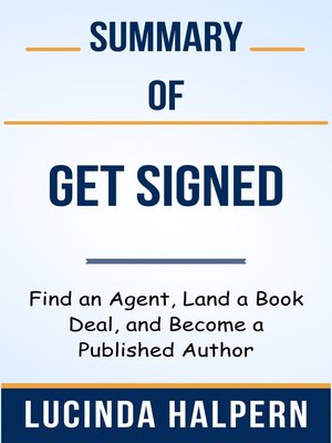cover image of Summary of Get Signed Find an Agent, Land a Book Deal, and Become a Published Author  by  Lucinda Halpern
